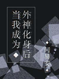 当我成为外神化身后 当我成为外神化身后