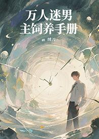 万人迷男主饲养手册(系统 快穿 高H) 万人迷男主饲养手册(系统 快穿 高H)