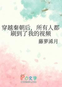 穿越秦朝后,所有人都刷到了我的视频 穿越秦朝后,所有人都刷到了我的视频