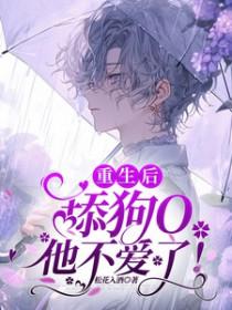 重生后舔狗O他不爱了 重生后舔狗O他不爱了