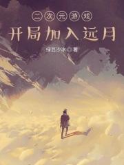 二次元游戏:开局加入远月 二次元游戏:开局加入远月