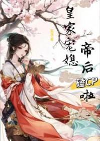 皇家宠媳:帝后嗑CP啦 皇家宠媳:帝后嗑CP啦